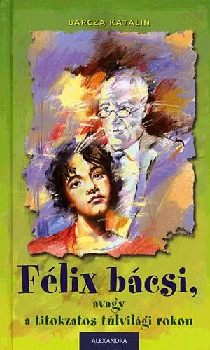 Utolsó esély Félix bácsi, avagy a titokzatos túlvilági rokon