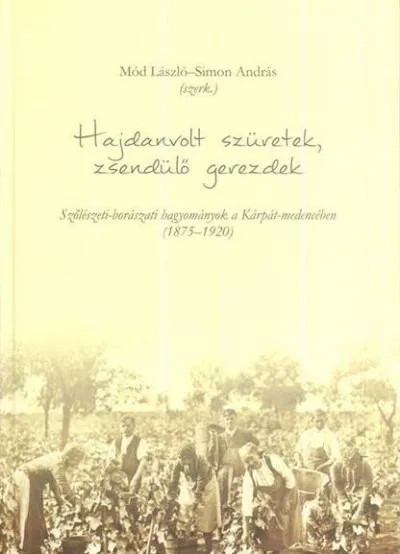 Vásárlói kedvenc Hajdanvolt szüretek, zsendülő gerezdek - Szőlészeti-borászati hagyományok a Kárpát-medencében (1875-1920)