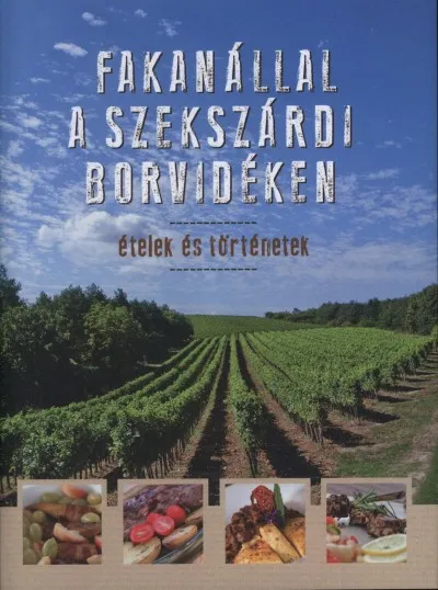 Fakanállal a szekszárdi borvidéken - Ételek és történetek Expressz kézbesítés