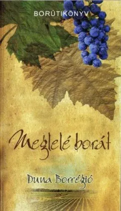 Meglelé borát - A Duna Borrégió borútikönyve - BORÚTIKÖNYV Nézd meg most