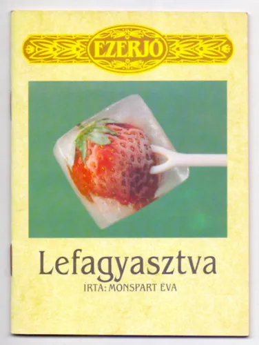 Vedd meg most Lefagyasztva (Mélyhűtési mesterfogások az előkészítéstől a felhasználásig)