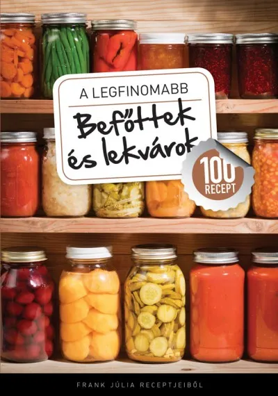 A legfinomabb - Befőttek és lekvárok - 100 recept Árengedmény