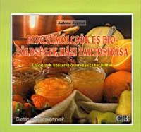 Népszerű Biogyümölcsök és biozöldségek házi tartósítása - VEGYSZEREK, KONZERVÁLÓSZEREK ÉS CUKOR NÉLKÜL