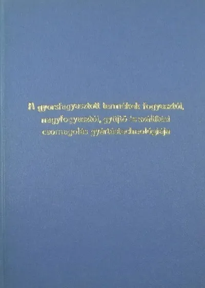 A gyorsfagyasztott termékek fogyasztói, nagyfogyasztói, gyűjtő és szállítási csomagolás gyártástechnológiája Bestseller