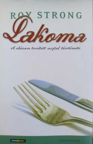 Exkluzív ajánlat Lakoma - A dúsan terített asztal története (Feast - A History of Grand Eating) - Magyar Narancs-Athenaeum Kiadvány