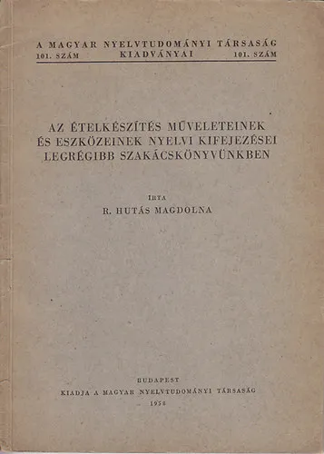 Az ételkészítés műveleteinek és eszközeinek nyelvi kifejezései legrégibb szakácskönyvünkben (A Magyar Nyelvtudományi Társaság kiadványai 101.szám) Csak ma