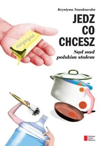 Kedvezményes ár Jedz co chcesz. Sąd nad polskim stołem (Egyél, amit akarsz. Ítélet a lengyel asztalon)(Biblioteka Gazety Wyborczej)