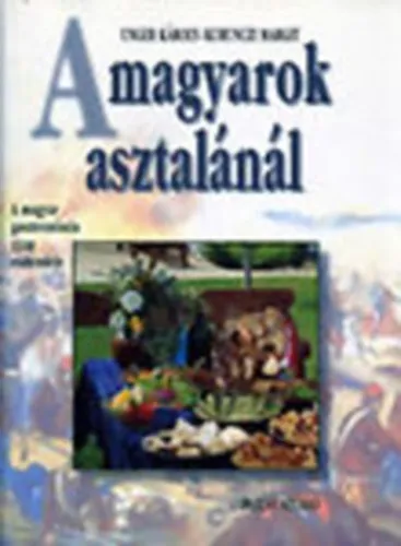 A magyarok asztalánál - A magyar gasztronómia 1100 esztendeje Gyors kiszállítás