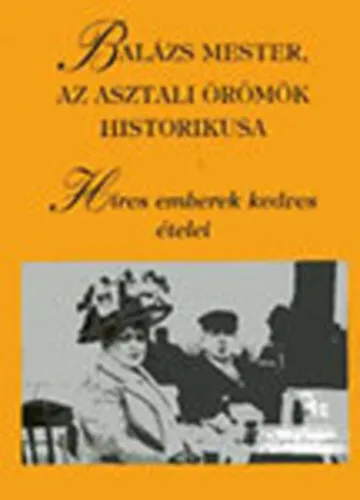 Balázs mester, az asztali örömök historikusa - Híres emberek kedves ételei Olcsó