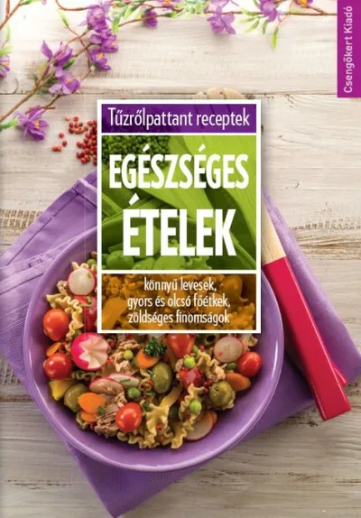 Népszerű Egészséges ételek - Könnyű levesek, gyors és olcsó főétkek, zöldséges finomságok