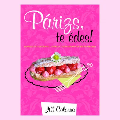 Párizs, te édes! - Barangolás a könnyed, francia cukrászremekek birodalmában Olcsó
