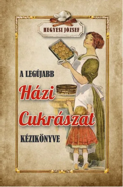 A legújabb házi cukrászat kézikönyve Szuper ajánlat