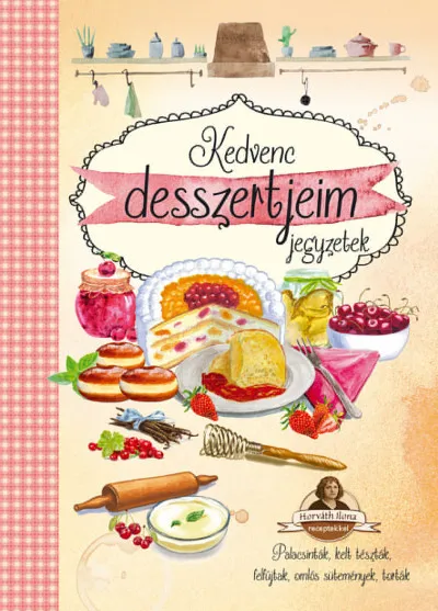 Szuper ajánlat Kedvenc desszertjeim - Horváth Ilona receptekkel
