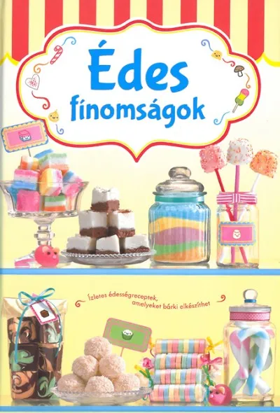 Édes finomságok - Ízletes édességreceptek amelyeket bárki elkészíthet Korlátozott ajánlat