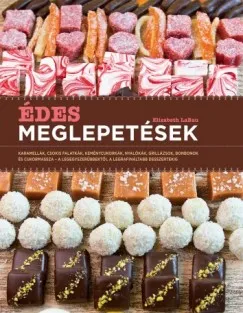 Édes meglepetések - Karamellák, csokis falatkák, keménycukorkák, nyalókák, grillázsok, bonbonok és cukormassza a legegyszerűbbtől a legrafináltabb desszertekig Bestseller