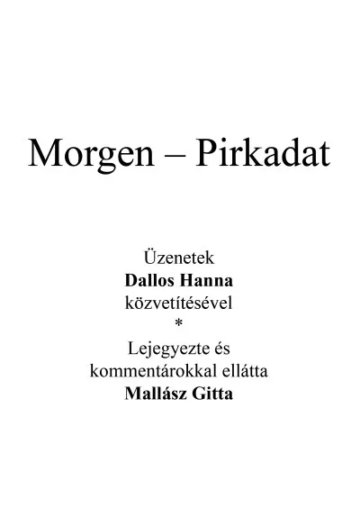 Exkluzív ajánlat Az angyal válaszol - Morgen - Pirkadat - Üzenetek Dallos Hanna közvetítésével - Lejegyezte és kommentárokkal ellátta Mallász Gitta