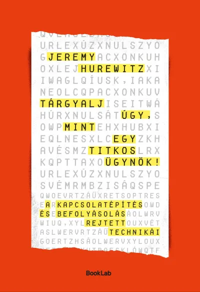 Legkelendőbb Tárgyalj úgy, mint egy titkos ügynök - A kapcsolatépítés és befolyásolás rejtett technikái