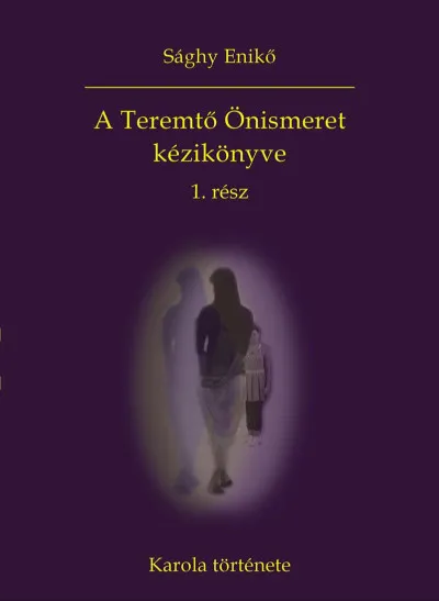 Exkluzív ajánlat A Teremtő Önismeret kézikönyve 1. rész - Karola története