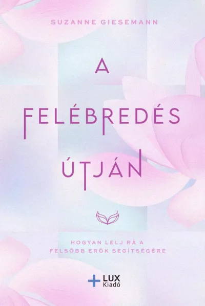 A Felébredés útján - Hogyan lelj rá a felsőbb erők segítségére Újdonság