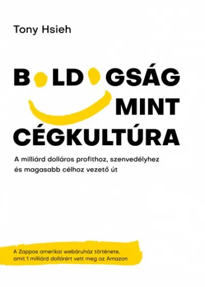 Vedd meg most Boldogság mint cégkultúra - A milliárd dolláros profithoz, szenvedélyhez és magasabb célhoz vezető út