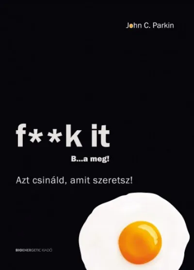 Vásárlói kedvenc F--k It - B...a meg! - Azt csináld, amit szeretsz!