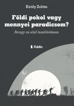 Földi pokol vagy mennyei paradicsom? - Avagy az első leszületésem Legkelendőbb