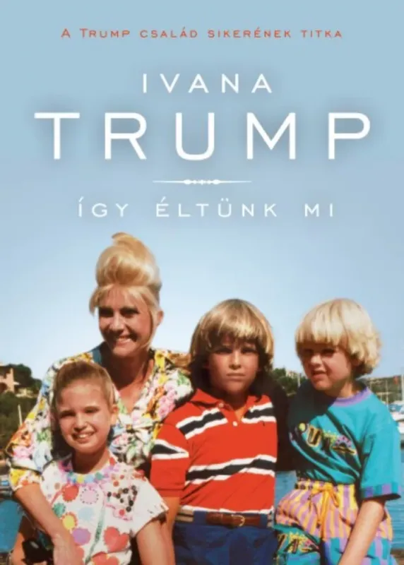 Így éltünk mi - A Trump család sikerének titka Biztonságos vásárlás