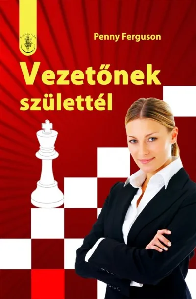 Vezetőnek születtél - A tökéletes irányítás titka - Válj olyan vezetővé, amilyenné lenni szeretnél! Biztonságos vásárlás