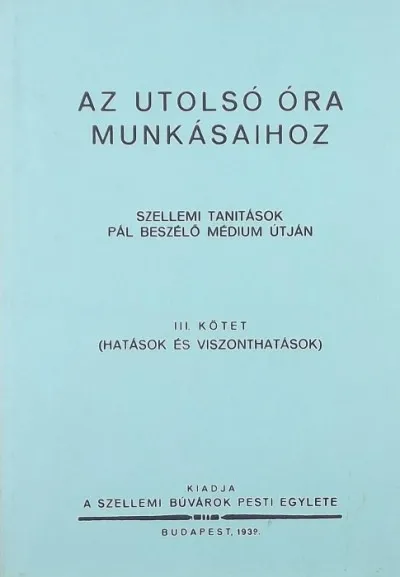 Azonnali szállítás Az utolsó óra munkásaihoz - III. kötet (Hatások és viszonthatások) (reprint) - Szellemi tanitások Pál beszélő médium útján