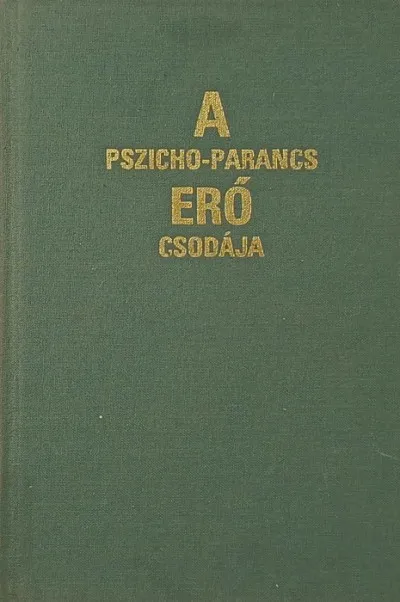 Kihagyhatatlan ajánlat A pszicho-parancs erő csodája - A vagyonhoz, szerelemhez és boldogsághoz vezető új út