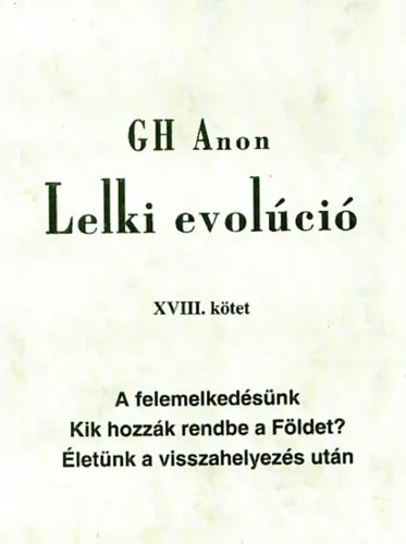 Lelki evolúció XVIII. kötet - A felemelkedésünk - Kik hozzák rendbe a Földet? - Életünk a visszahelyezés után Ajánlat