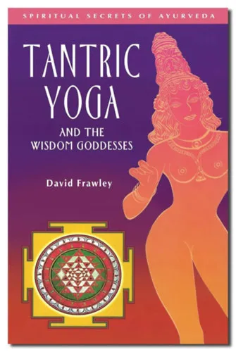 Legjobb ár Tantric Yoga and the Wisdom Goddesses (Spiritual Secrets of Ayurveda) Tantrikus jóga és a bölcsesség istennői (Az ájurvéda spirituális titkai) angol nyelven