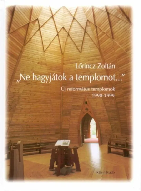 Ne hagyjátok a templomot... - Új református templomok 1990-1999 - Lőrincz Zoltán Azonnali szállítás