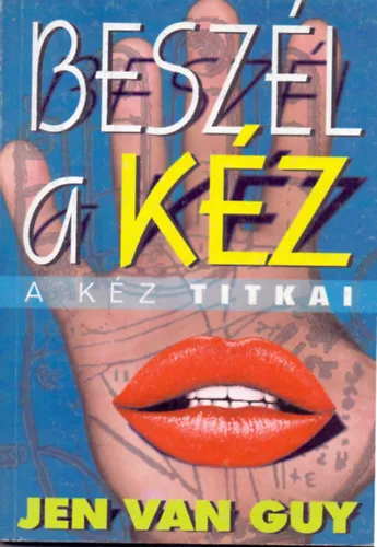 Beszél (?) a kéz - A kéz alaktana, A tenyér, A tenyér vonalai, dombjai dudorai és alakzatai, A tenyérelemzés etikája és gyakorlata (Saját képpel!) Bestseller