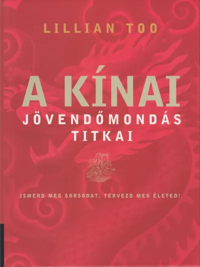 Rendeld meg most A kínai jövendőmondás titkai - Ismerd meg sorsodat, tervezd megéleted!
