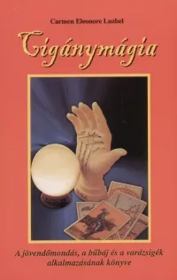 Cigánymágia - A jövendőmondás, a bűbáj és a varázsigék alkalmazásának könyve Csak ma
