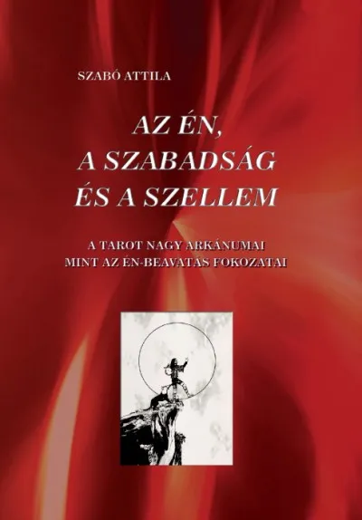 Rendeld meg most Az én, a szabadság és a szellem - A tarot nagy arkánumai mint az én-beavatás fokozatai