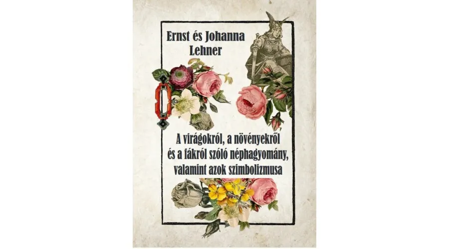 Azonnal elérhető A virágokról, a növényekről és a fákról szóló néphagyomány, valamint azok szimbolikája
