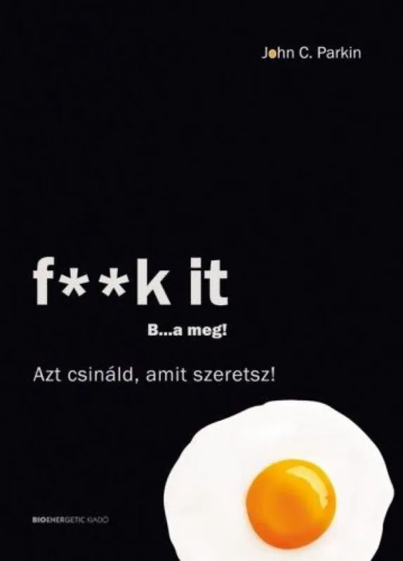Ajánlat F--k It - B...a meg! - Azt csináld, amit szeretsz!