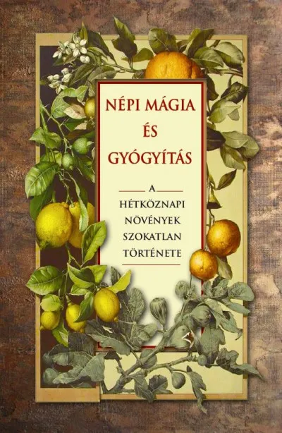 Biztonságos fizetés Népi mágia és gyógyítás - A hétköznapi növények szokatlan története