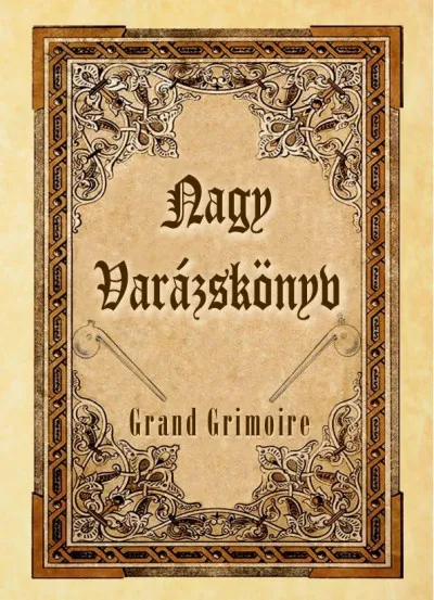 Ne maradj le Nagy Varázskönyv - Grand Grimoire - Mágikus esetek és ördögi egyezségek forrásmunkája