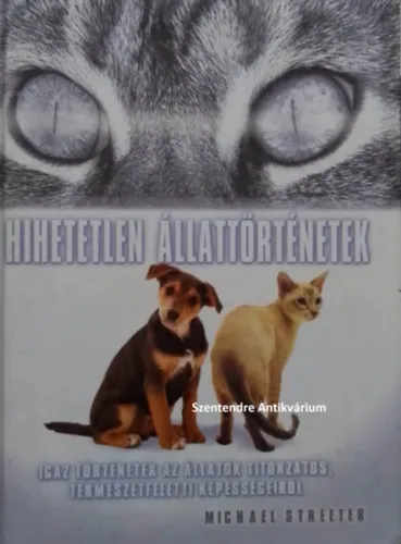 Hihetetlen állattörténetek - Igaz történetek az állatok titokzatos, természetfeletti képességeiről Expressz kézbesítés
