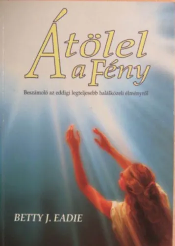 Átölel a Fény - Beszámoló az eddigi legteljesebb halálközeli élményről Exkluzív ajánlat