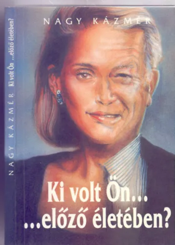 Ki volt ön... előző életében? - A reinkarnációs önhipnózis gyakorlati módszerét bárki elsajátíthatja! Expressz szállítás