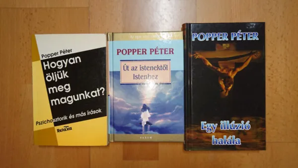 3 könyv Popper Pétertől: Hogyan öljük meg magunkat?, Út az istenektől Istenhez, Egy illúzió halála Csak ma