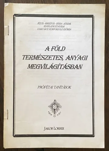Utolsó esély A Föld természetes, anyagi megvilágításában - prófétai tanítások - Jézus Krisztus - Isten - Atyánk kinyilatkoztatásai a mai nagy körforduló időben