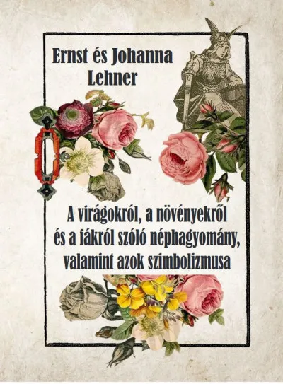 Azonnal elérhető A virágokról, a növényekről és a fákról szóló néphagyomány, valamint azok szimbolizmusa