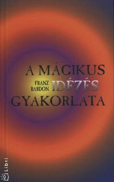 A mágikus idézés gyakorlata - Útmutatás a minket körülvevő szférák lényeinek hívásához Végkiárusítás