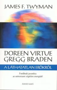 Doren Virtue és Gregg Braden a láthatatlan erőkről Csak ma