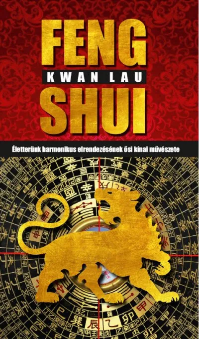 Feng Shui - Életterünk harmonikus elrendezésének ősi kínai művészete Legkelendőbb